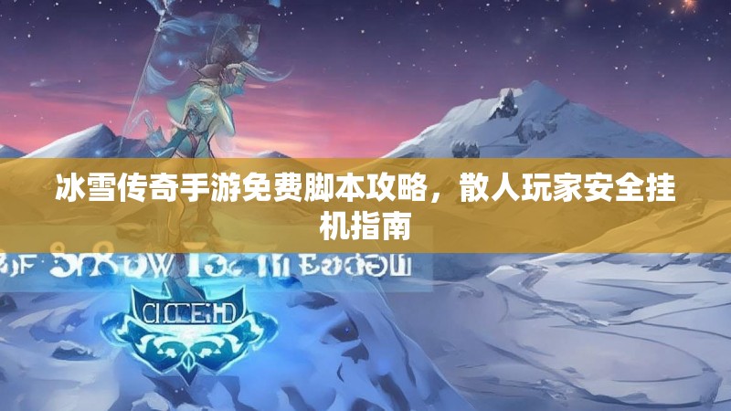 冰雪传奇手游免费脚本攻略，散人玩家安全挂机指南
