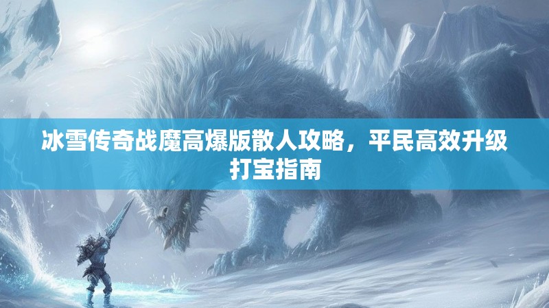 冰雪传奇战魔高爆版散人攻略，平民高效升级打宝指南