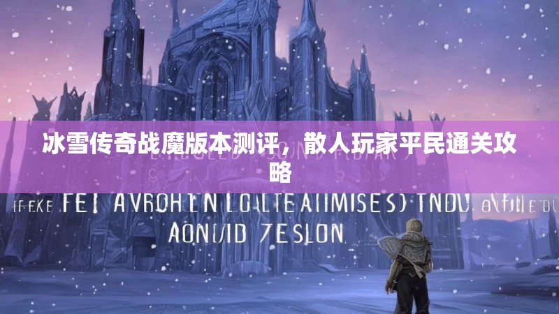 冰雪传奇战魔版本测评，散人玩家平民通关攻略