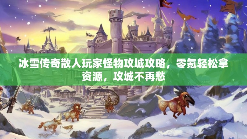 冰雪传奇散人玩家怪物攻城攻略，零氪轻松拿资源，攻城不再愁