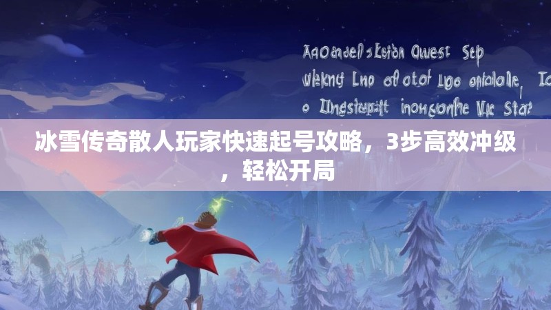 冰雪传奇散人玩家快速起号攻略，3步高效冲级，轻松开局