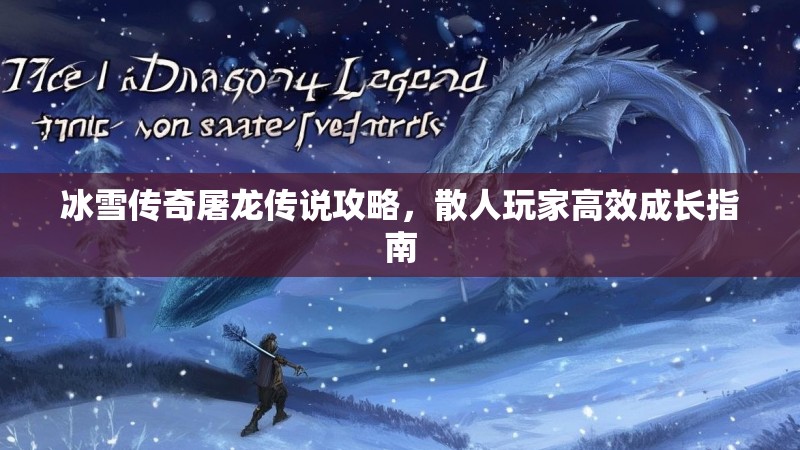 冰雪传奇屠龙传说攻略，散人玩家高效成长指南
