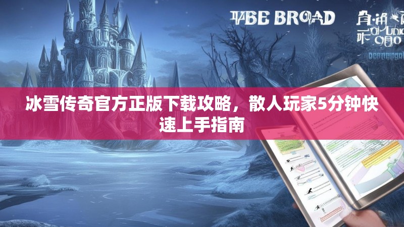 冰雪传奇官方正版下载攻略,散人玩家5分钟快速上手指南 冰雪传奇官方正版下载攻略,散人玩家5分钟快速上手指南