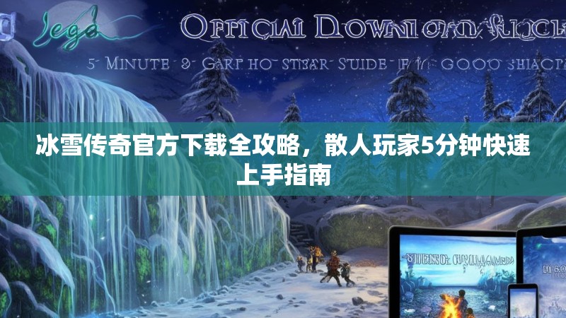 冰雪传奇官方下载全攻略，散人玩家5分钟快速上手指南