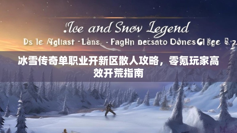 冰雪传奇单职业开新区散人攻略，零氪玩家高效开荒指南