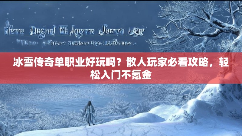 冰雪传奇单职业好玩吗?散人玩家必看攻略,轻松入门不氪金 冰雪传奇单职业好玩吗?散人玩家必看攻略,轻松入门不氪金