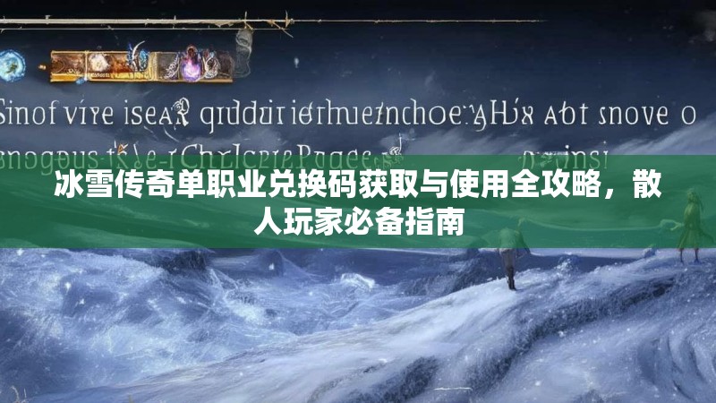冰雪传奇单职业兑换码获取与使用全攻略,散人玩家必备指南 冰雪传奇单职业兑换码获取与使用全攻略,散人玩家必备指南