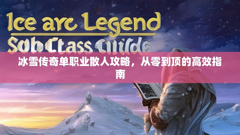 冰雪传奇单职业散人攻略，从零到顶的高效指南