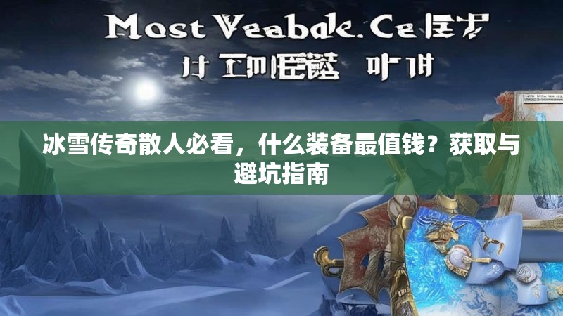 冰雪传奇散人必看，什么装备最值钱？获取与避坑指南