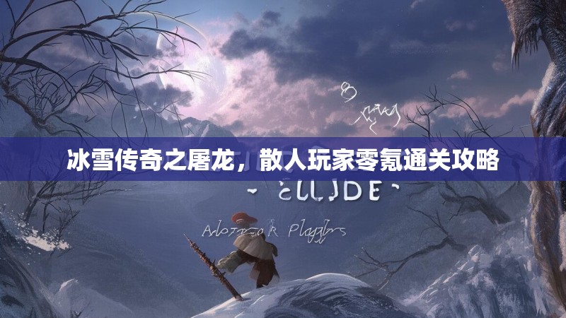 冰雪传奇之屠龙，散人玩家零氪通关攻略
