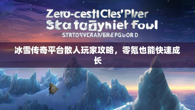冰雪传奇平台散人玩家攻略，零氪也能快速成长