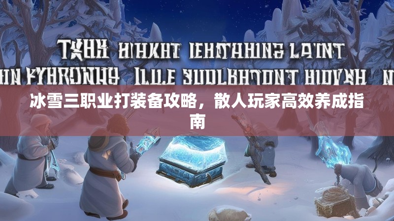 冰雪三职业打装备攻略，散人玩家高效养成指南
