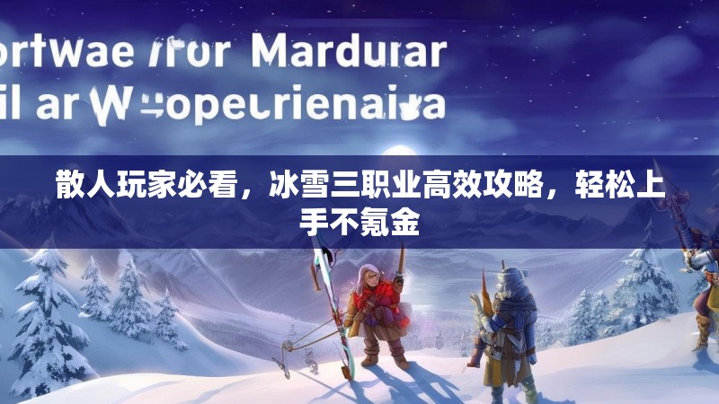 散人玩家必看，冰雪三职业高效攻略，轻松上手不氪金