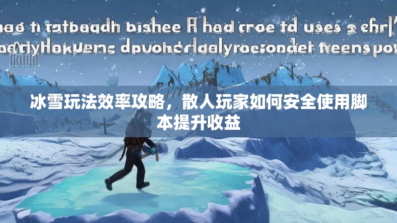 冰雪玩法效率攻略，散人玩家如何安全使用脚本提升收益