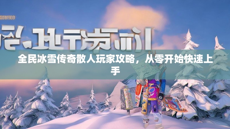 全民冰雪传奇散人玩家攻略，从零开始快速上手