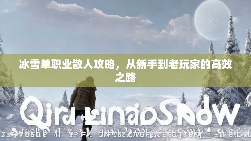 冰雪单职业散人攻略，从新手到老玩家的高效之路