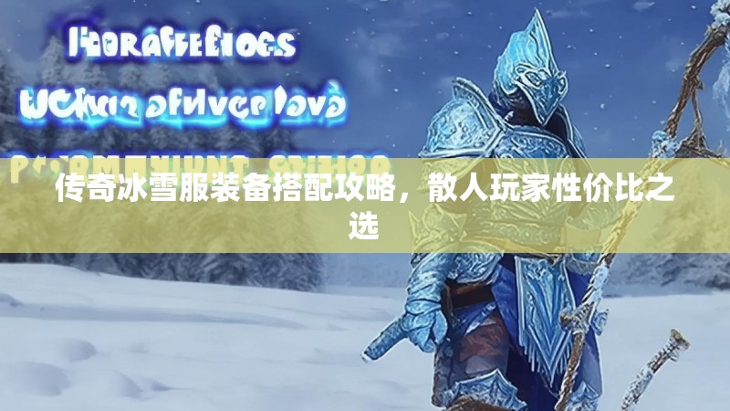 传奇冰雪服装备搭配攻略，散人玩家性价比之选