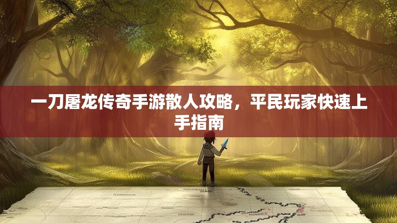 一刀屠龙传奇手游散人攻略，平民玩家快速上手指南