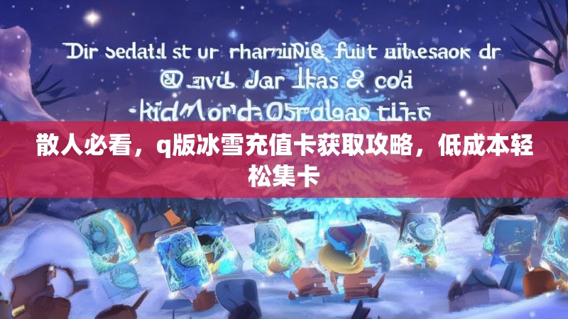 散人必看，q版冰雪充值卡获取攻略，低成本轻松集卡